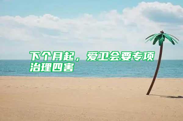 下個(gè)月起，愛衛(wèi)會(huì)要專項(xiàng)治理四害