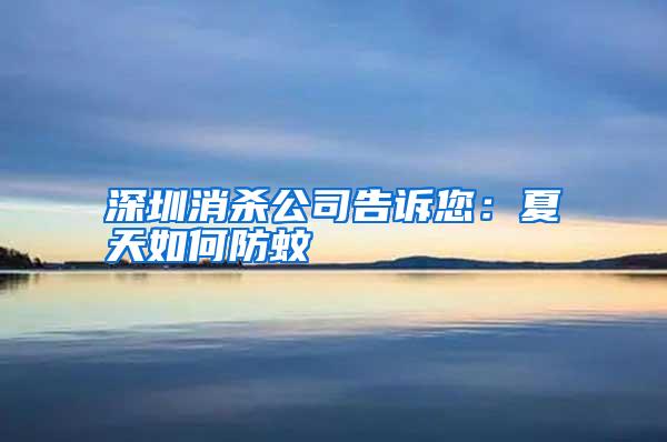 深圳消殺公司告訴您:夏天如何防蚊