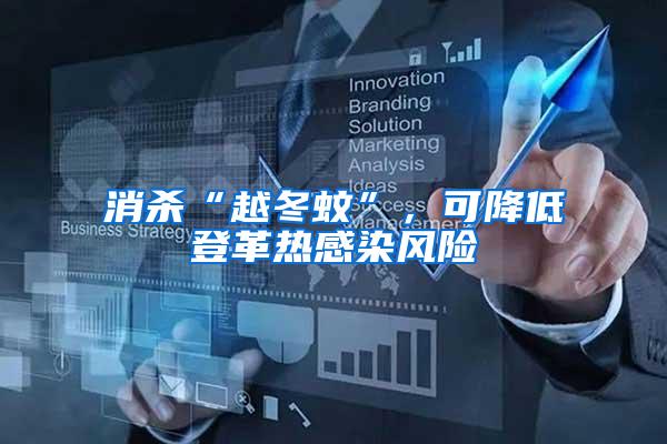 消殺“越冬蚊”，可降低登革熱感染風(fēng)險(xiǎn)