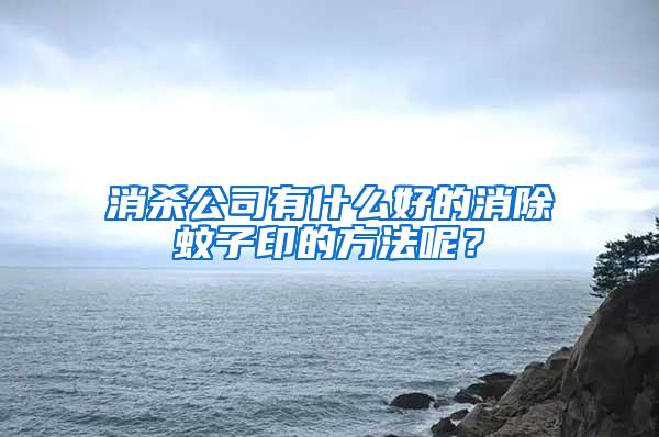 消殺公司有什么好的消除蚊子印的方法呢？