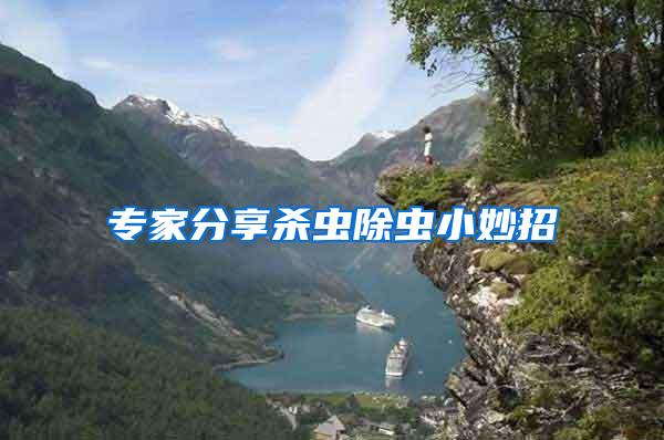 專家分享殺蟲除蟲小妙招