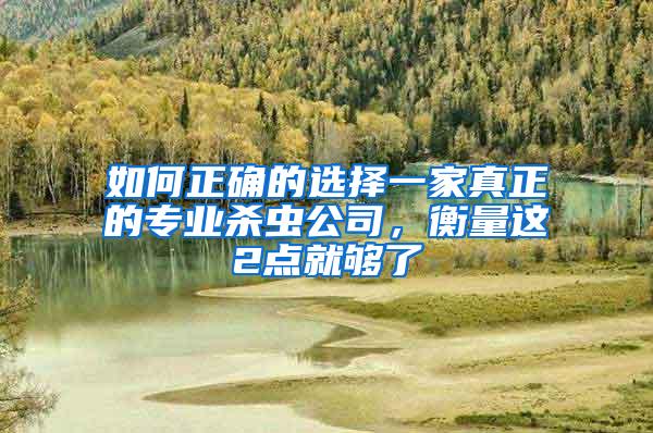 如何正確的選擇一家真正的專業(yè)殺蟲(chóng)公司，衡量這2點(diǎn)就夠了
