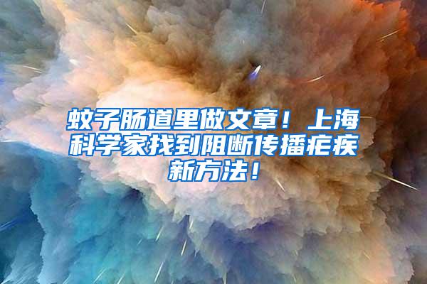 蚊子腸道里做文章！上海科學(xué)家找到阻斷傳播瘧疾新方法！