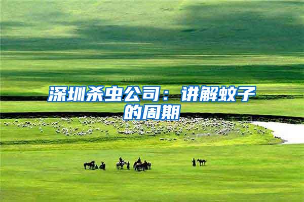 深圳殺蟲(chóng)公司:講解蚊子的周期