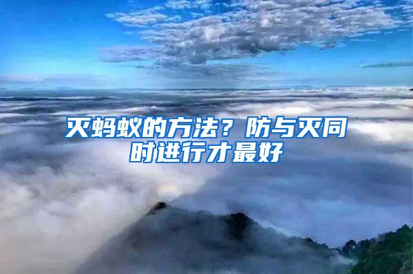 滅螞蟻的方法？防與滅同時(shí)進(jìn)行才最好