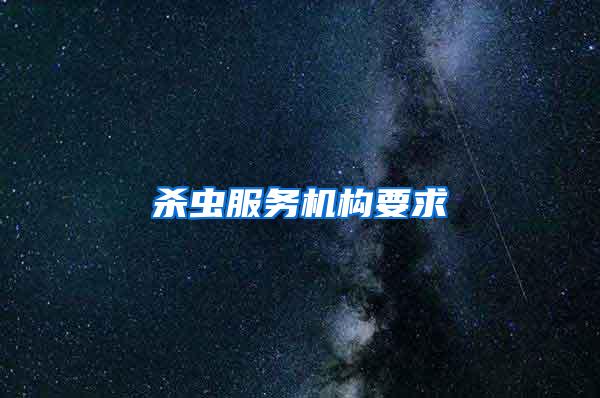 殺蟲(chóng)服務(wù)機(jī)構(gòu)要求