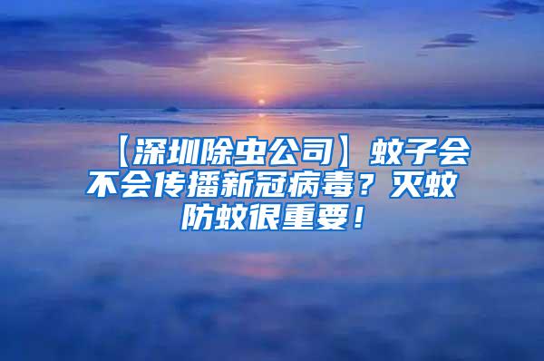 【深圳除蟲公司】蚊子會(huì)不會(huì)傳播新冠病毒？滅蚊防蚊很重要！