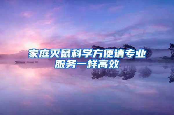 家庭滅鼠科學(xué)方便請(qǐng)專業(yè)服務(wù)一樣高效