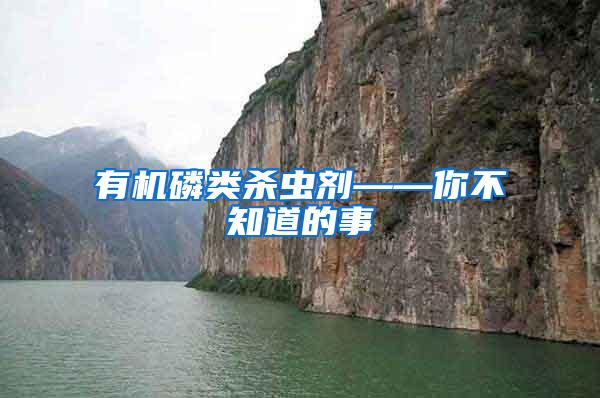 有機(jī)磷類殺蟲(chóng)劑——你不知道的事