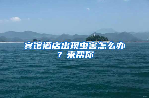 賓館酒店出現(xiàn)蟲害怎么辦？來(lái)幫你
