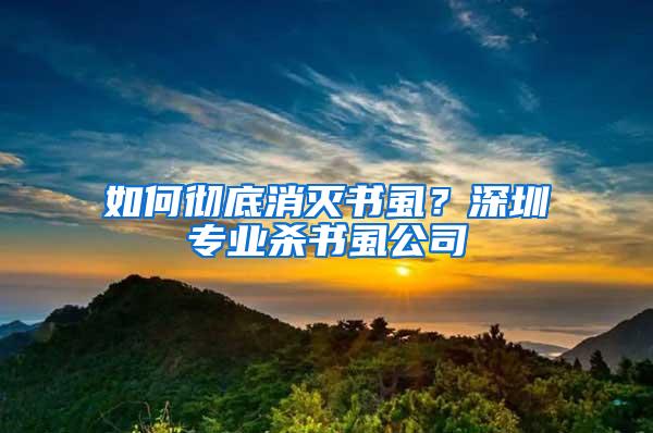如何徹底消滅書虱？深圳專業(yè)殺書虱公司