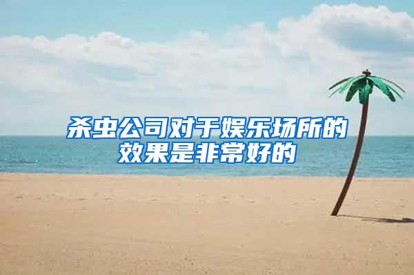 殺蟲公司對(duì)于娛樂(lè)場(chǎng)所的效果是非常好的
