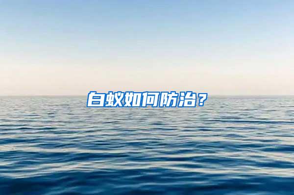 白蟻如何防治？