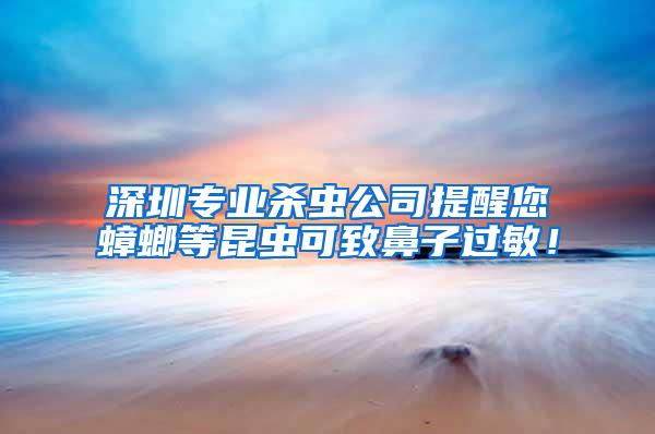 深圳專業(yè)殺蟲公司提醒您蟑螂等昆蟲可致鼻子過敏！