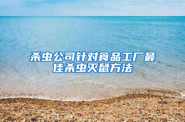 殺蟲公司針對(duì)食品工廠最佳殺蟲滅鼠方法