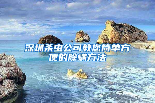 深圳殺蟲公司教您簡(jiǎn)單方便的除螨方法