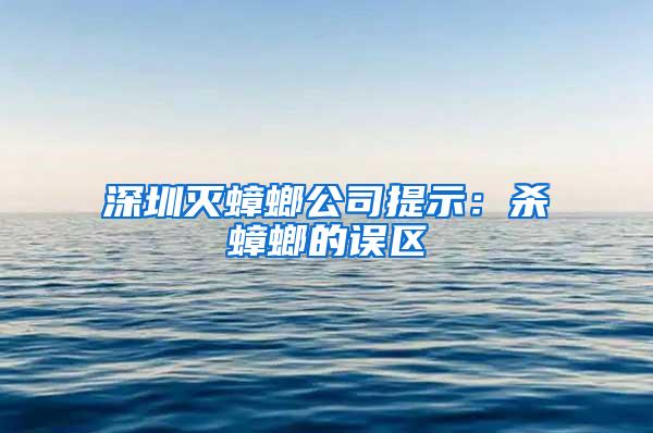 深圳滅蟑螂公司提示:殺蟑螂的誤區(qū)