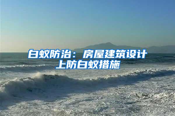 白蟻防治:房屋建筑設(shè)計上防白蟻措施