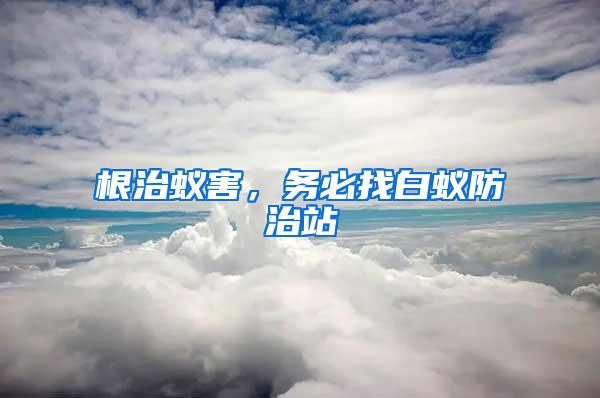 根治蟻害，務(wù)必找白蟻防治站