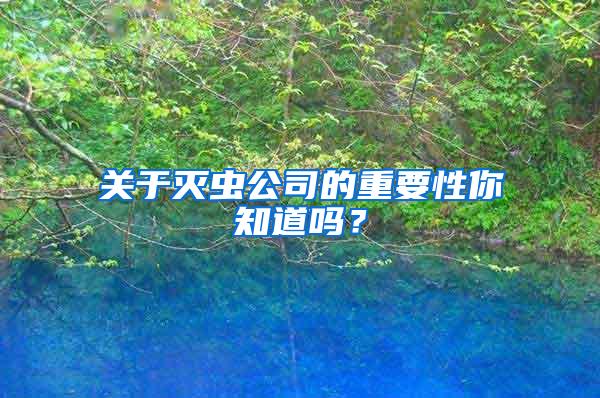 關(guān)于滅蟲公司的重要性你知道嗎？