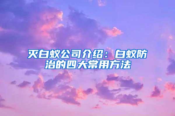 滅白蟻公司介紹:白蟻防治的四大常用方法