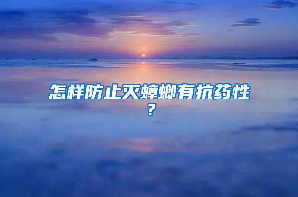 怎樣防止滅蟑螂有抗藥性？
