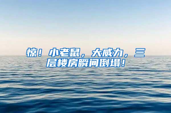 驚！小老鼠，大威力，三層樓房瞬間倒塌！