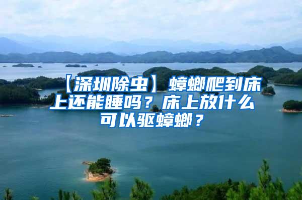 【深圳除蟲】蟑螂爬到床上還能睡嗎？床上放什么可以驅(qū)蟑螂？