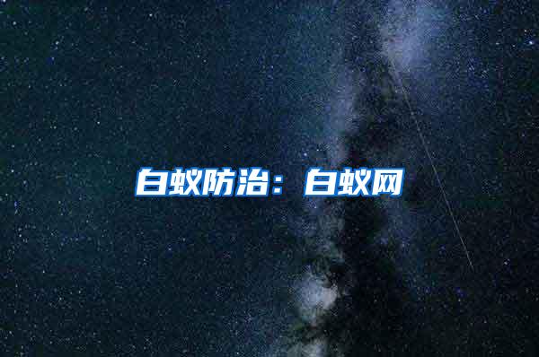 白蟻防治:白蟻網(wǎng)