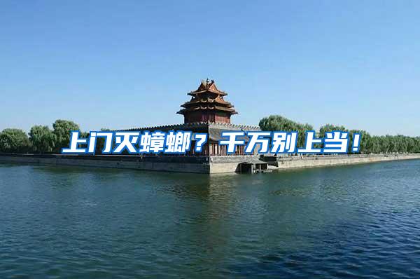 上門滅蟑螂？千萬別上當(dāng)！