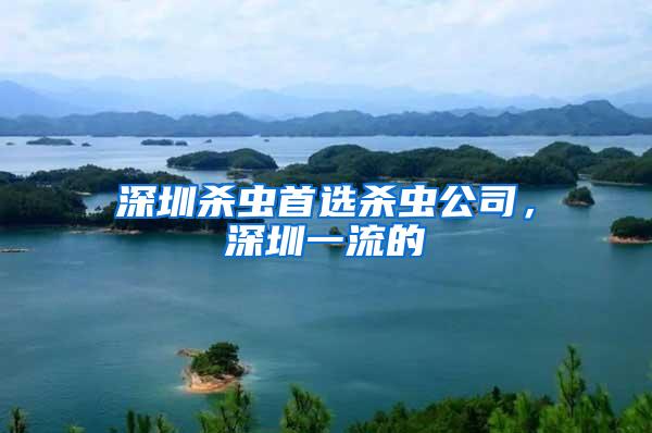 深圳殺蟲(chóng)首選殺蟲(chóng)公司，深圳一流的